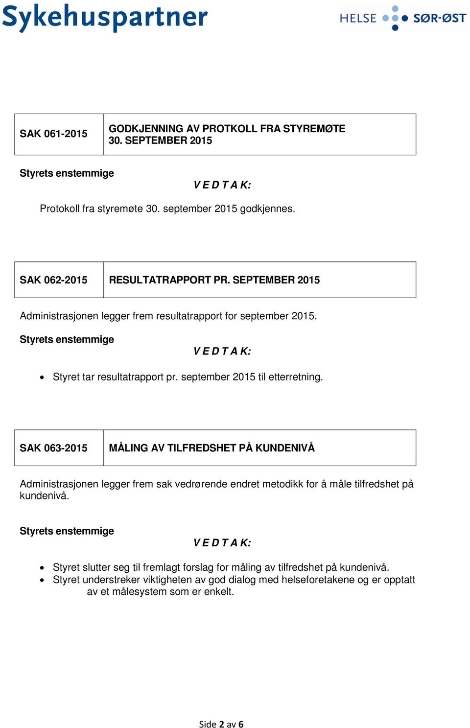 september 2015 til etterretning. SAK 063-2015 MÅLING AV TILFREDSHET PÅ KUNDENIVÅ Administrasjonen legger frem sak vedrørende endret metodikk for å måle tilfredshet på kundenivå.