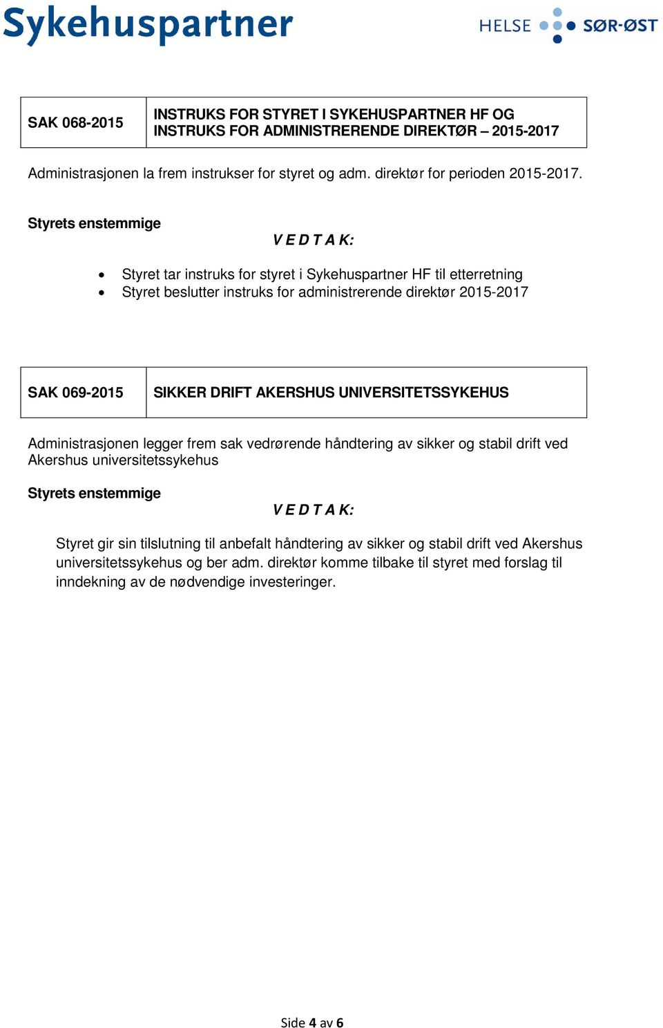 AKERSHUS UNIVERSITETSSYKEHUS Administrasjonen legger frem sak vedrørende håndtering av sikker og stabil drift ved Akershus universitetssykehus Styrets enstemmige V E D T A K: Styret gir sin