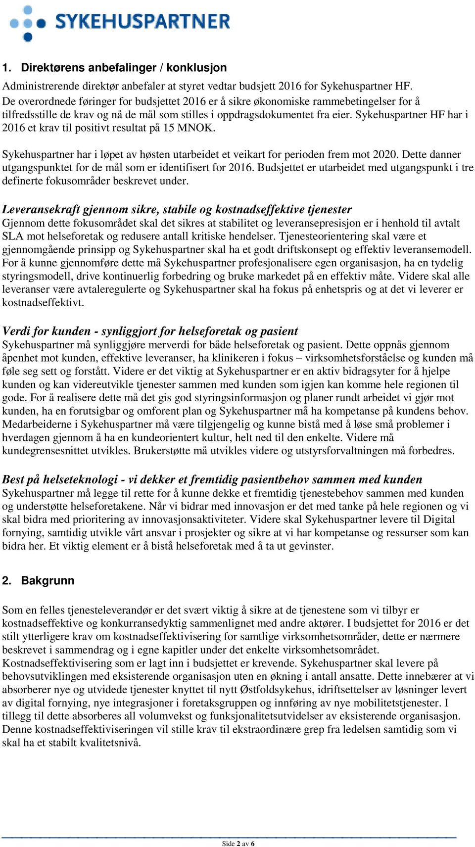 Sykehuspartner HF har i 2016 et krav til positivt resultat på 15 MNOK. Sykehuspartner har i løpet av høsten utarbeidet et veikart for perioden frem mot 2020.