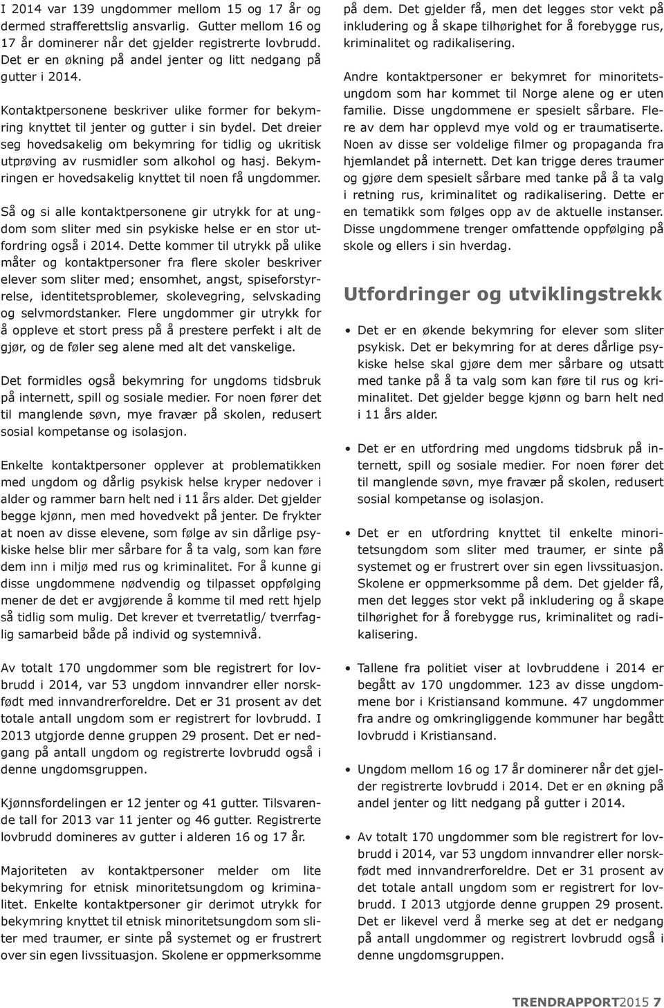 Det dreier seg hovedsakelig om bekymring for tidlig og ukritisk utprøving av rusmidler som alkohol og hasj. Bekymringen er hovedsakelig knyttet til noen få ungdommer.