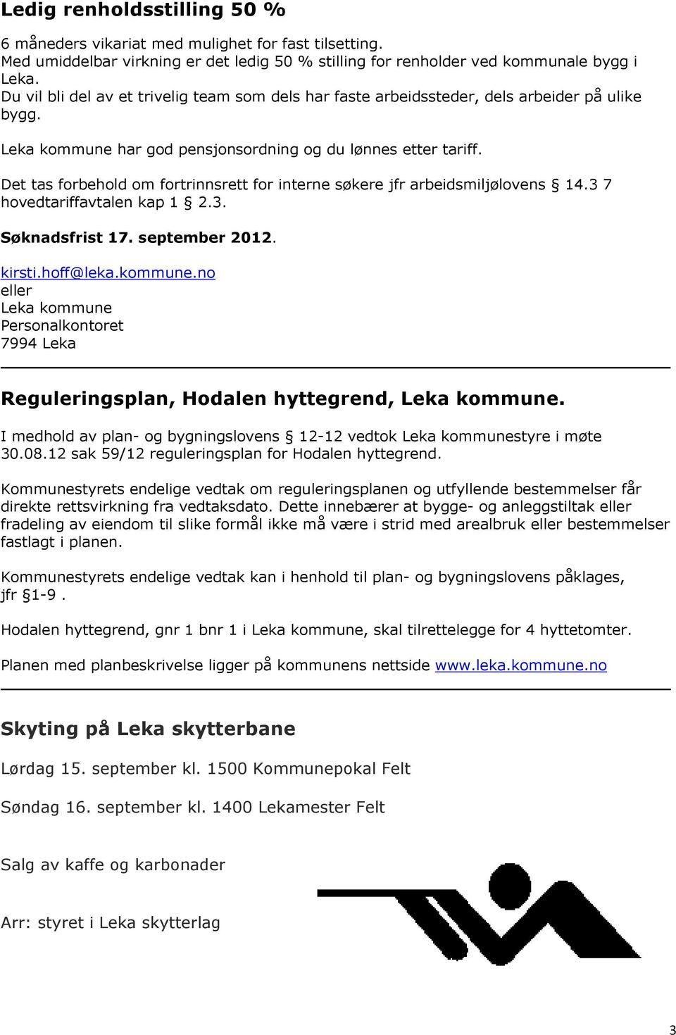 Det tas forbehold om fortrinnsrett for interne søkere jfr arbeidsmiljølovens 14.3 7 hovedtariffavtalen kap 1 2.3. Søknadsfrist 17. september 2012. kirsti.hoff@leka.kommune.