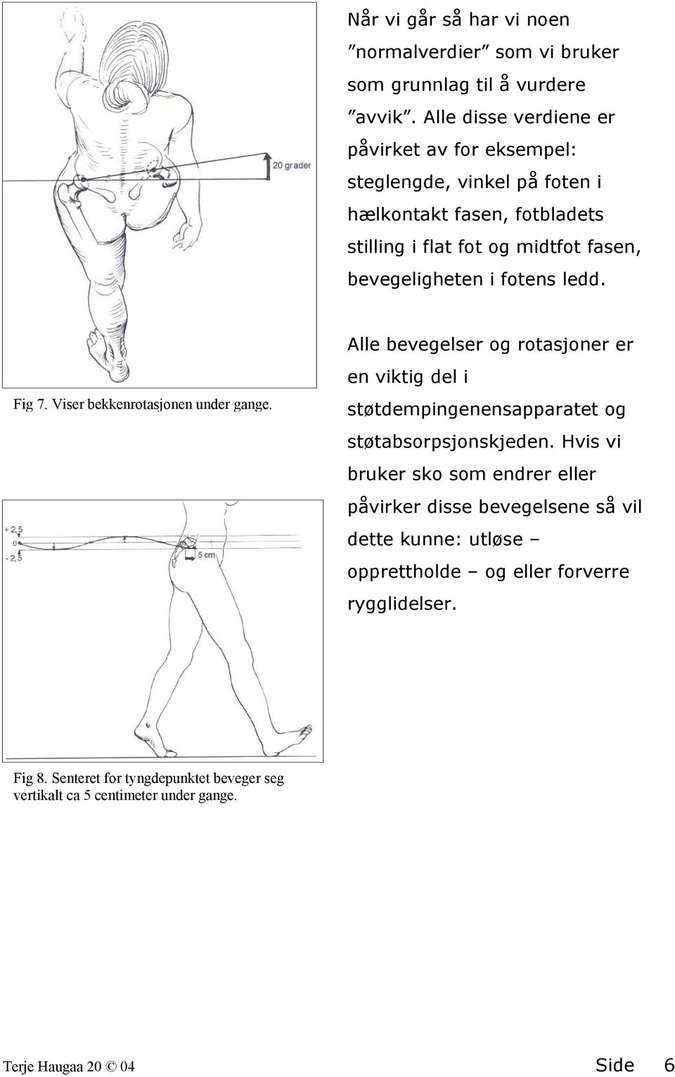 fotens ledd. Alle bevegelser og rotasjoner er Fig 7. Viser bekkenrotasjonen under gange. en viktig del i støtdempingenensapparatet og støtabsorpsjonskjeden.