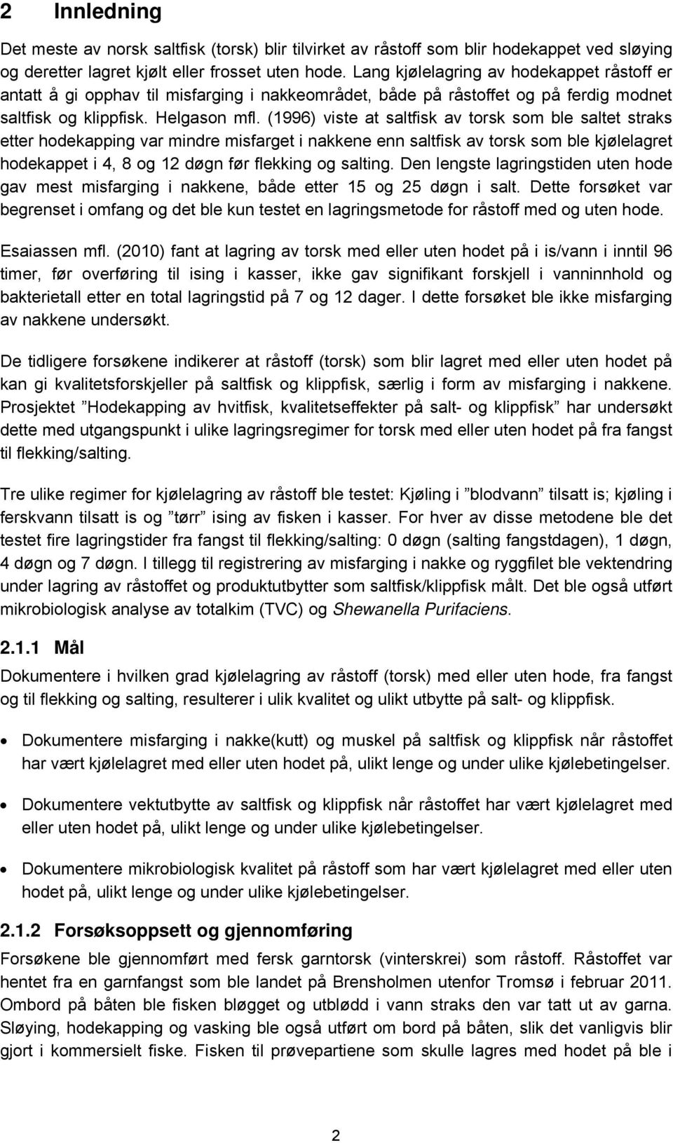 (1996) viste at saltfisk av torsk som ble saltet straks etter hodekapping var mindre misfarget i nakkene enn saltfisk av torsk som ble kjølelagret hodekappet i 4, 8 og 12 døgn før flekking og salting.