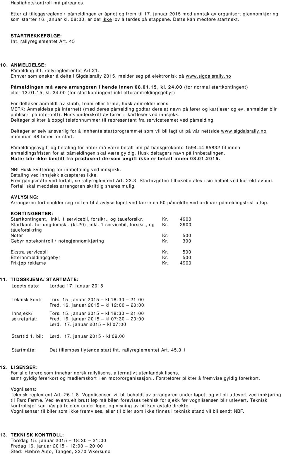 Enhver som ønsker å delta i Sigdalsrally 2015, melder seg på elektronisk på www.sigdalsrally.no Påmeldingen må være arrangøren i hende innen 08.01.15, kl. 24.00 (for normal startkontingent) eller 13.