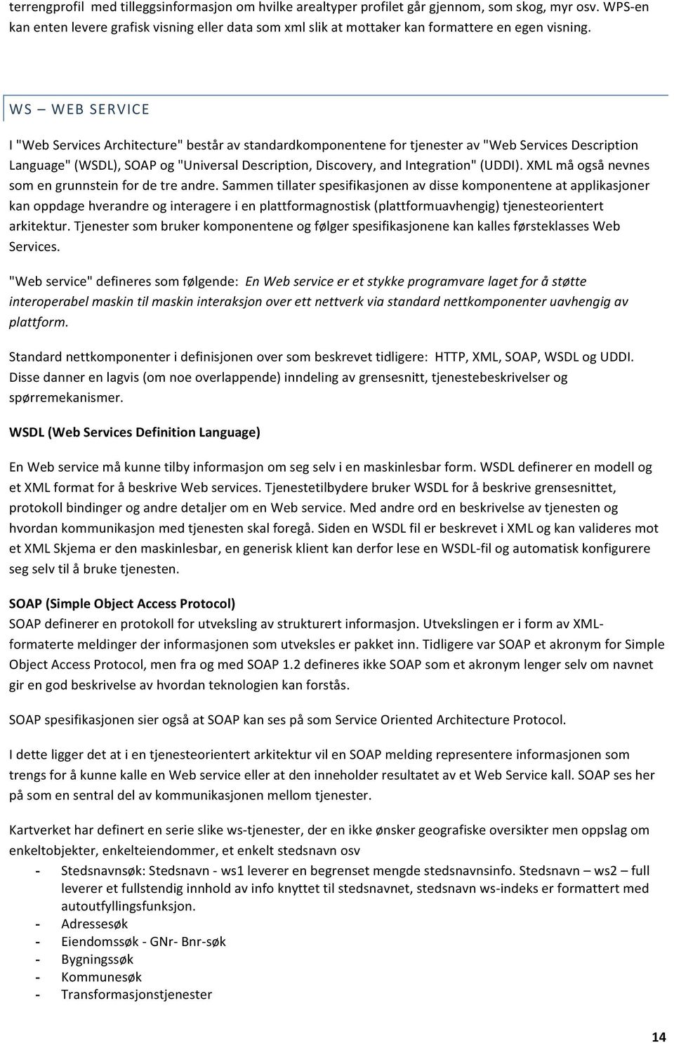 WS WEB SERVICE I "Web Services Architecture" består av standardkomponentene for tjenester av "Web Services Description Language" (WSDL), SOAP og "Universal Description, Discovery, and Integration"