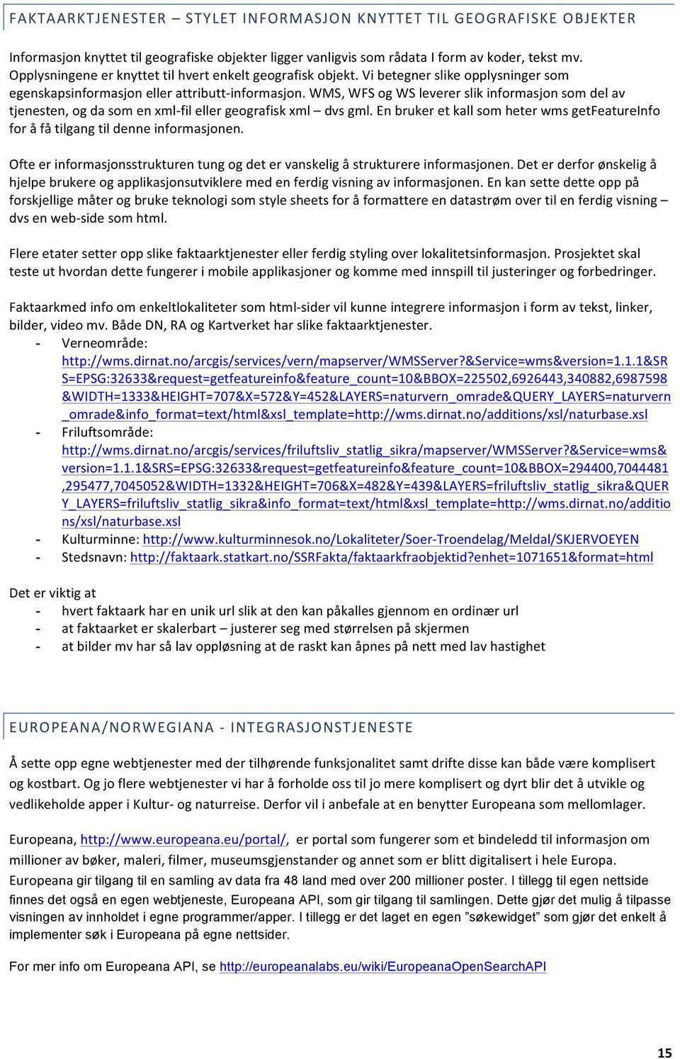 WMS, WFS og WS leverer slik informasjon som del av tjenesten, og da som en xml- fil eller geografisk xml dvs gml.