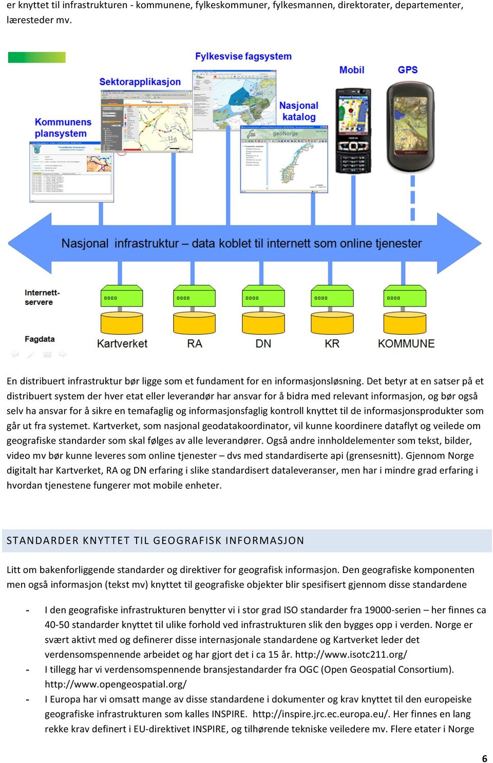 Det betyr at en satser på et distribuert system der hver etat eller leverandør har ansvar for å bidra med relevant informasjon, og bør også selv ha ansvar for å sikre en temafaglig og