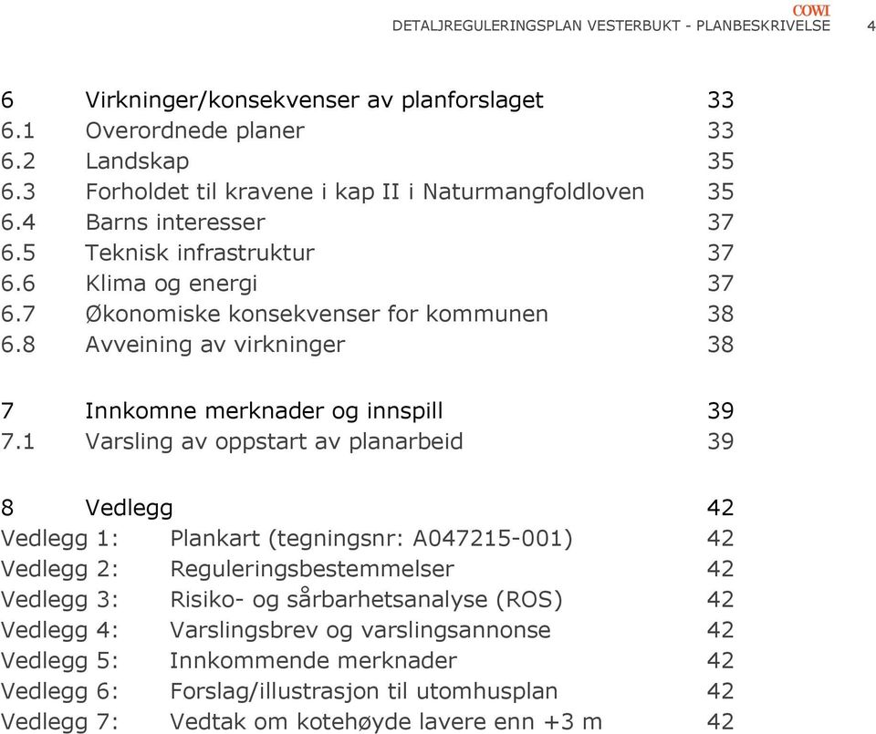 8 Avveining av virkninger 38 7 Innkomne merknader og innspill 39 7.