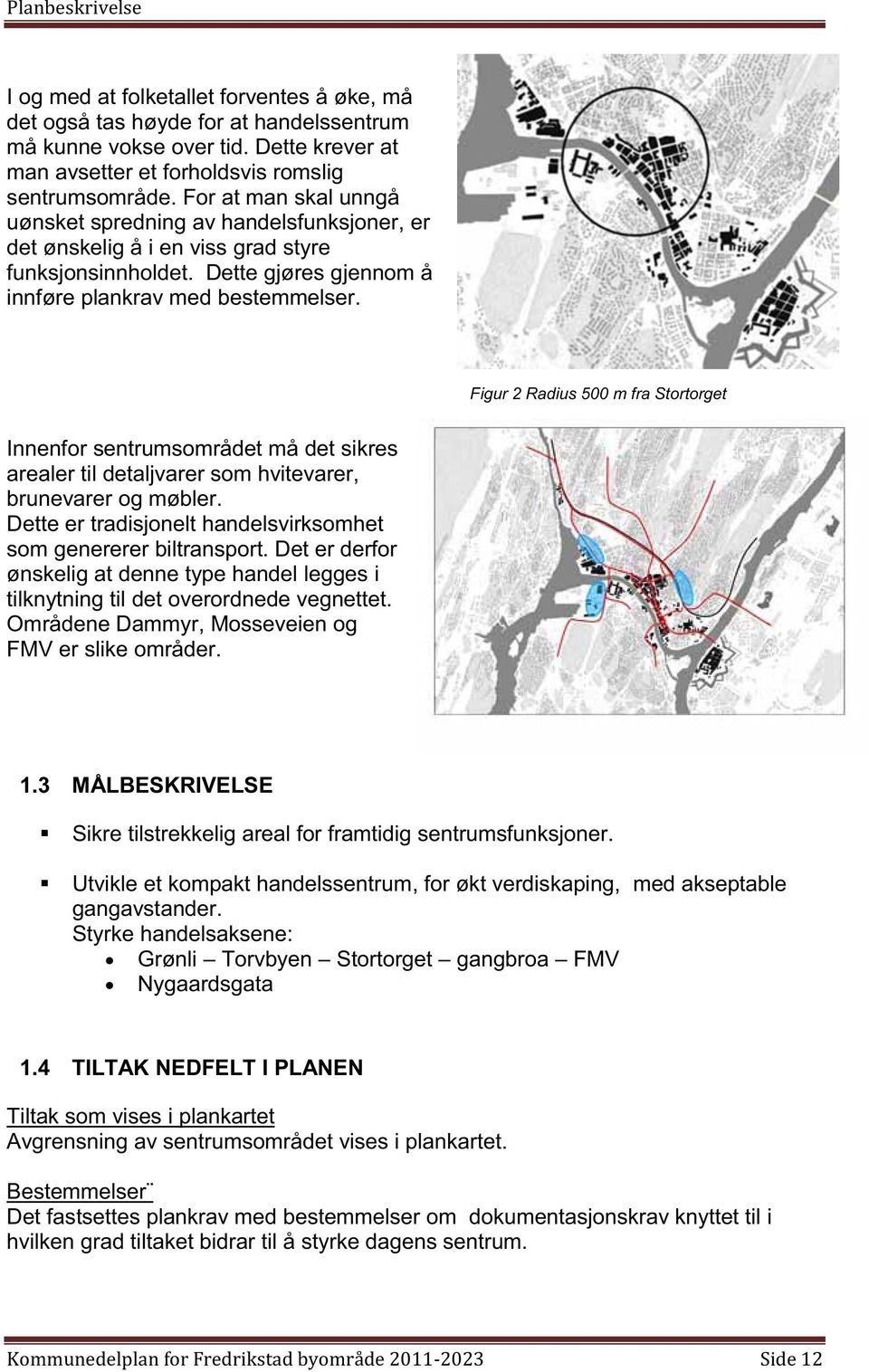 Figur 2 Radius 500 m fra Stortorget Innenfor sentrumsområdet må det sikres arealer til detaljvarer som hvitevarer, brunevarer og møbler.