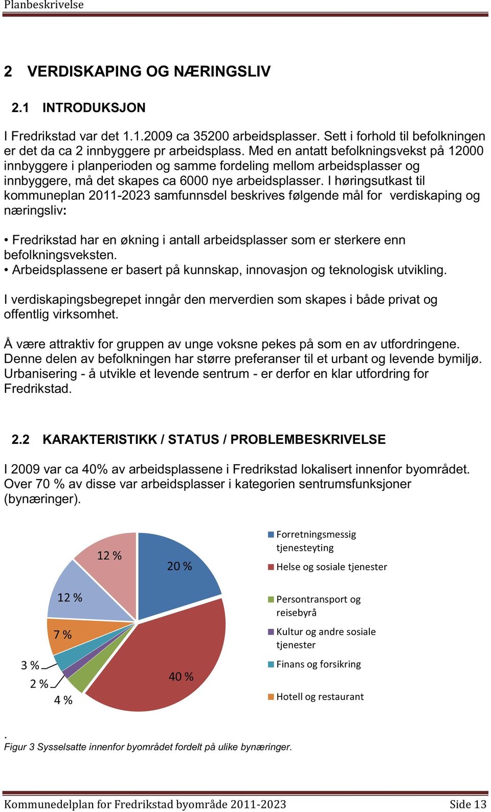 I høringsutkast til kommuneplan 2011-2023 samfunnsdel beskrives følgende mål for verdiskaping og næringsliv: Fredrikstad har en økning i antall arbeidsplasser som er sterkere enn befolkningsveksten.