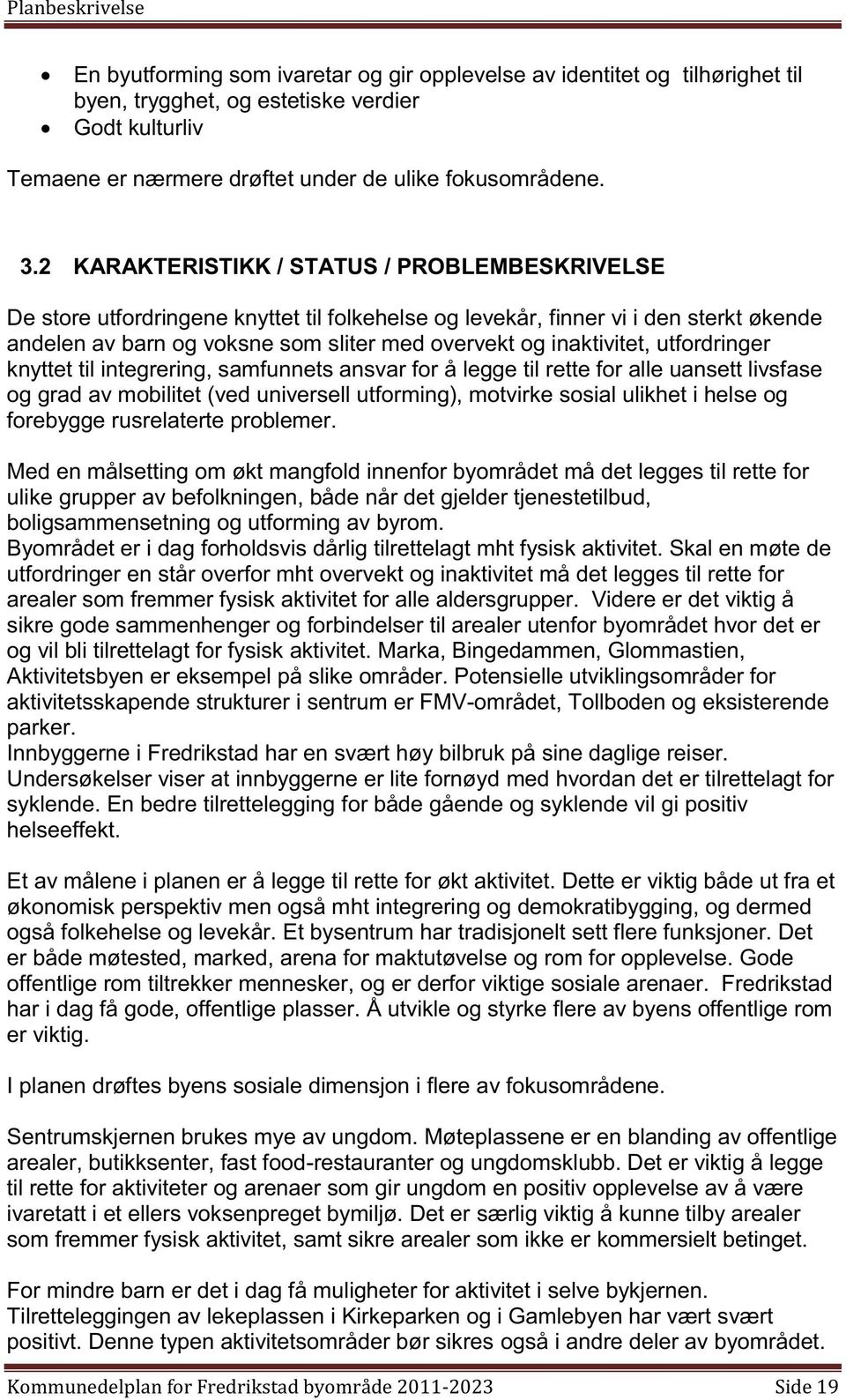 inaktivitet, utfordringer knyttet til integrering, samfunnets ansvar for å legge til rette for alle uansett livsfase og grad av mobilitet (ved universell utforming), motvirke sosial ulikhet i helse