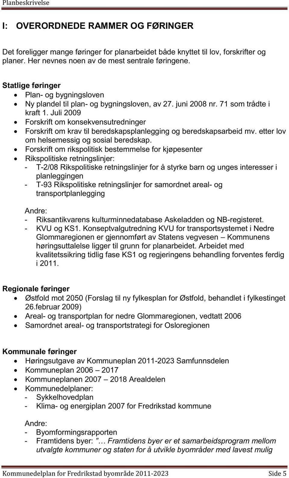 Juli 2009 Forskrift om konsekvensutredninger Forskrift om krav til beredskapsplanlegging og beredskapsarbeid mv. etter lov om helsemessig og sosial beredskap.