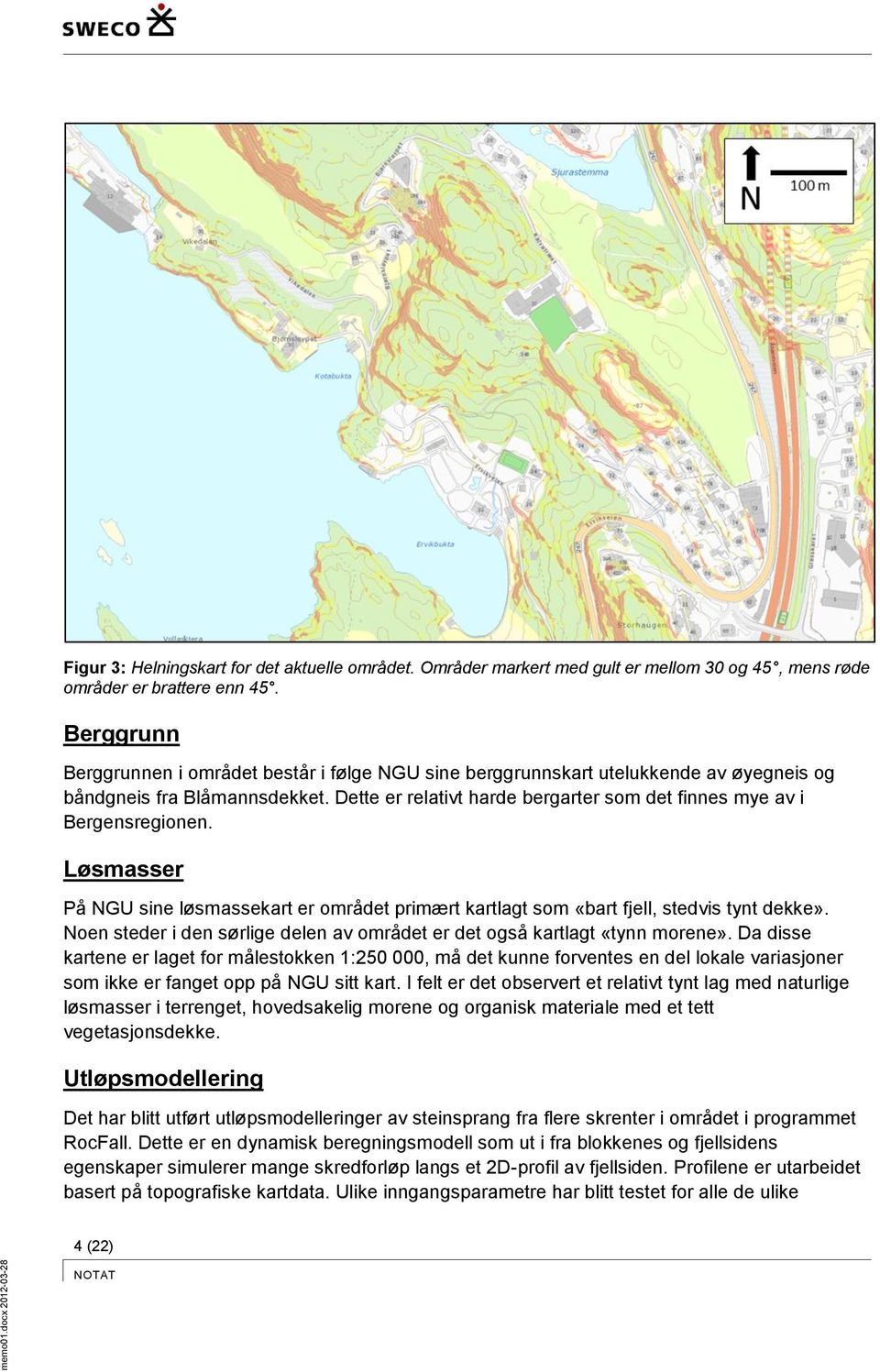 Dette er relativt harde bergarter som det finnes mye av i Bergensregionen. Løsmasser På NGU sine løsmassekart er området primært kartlagt som «bart fjell, stedvis tynt dekke».