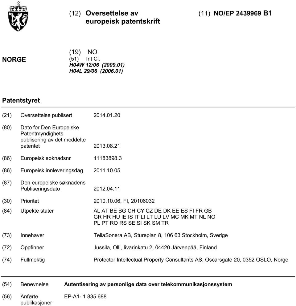 .06, FI, 6032 (84) Utpekte stater AL AT BE BG CH CY CZ DE DK EE ES FI FR GB GR HR HU IE IS IT LI LT LU LV MC MK MT NL NO PL PT RO RS SE SI SK SM TR (73) Innehaver TeliaSonera AB, Stureplan 8, 6 63