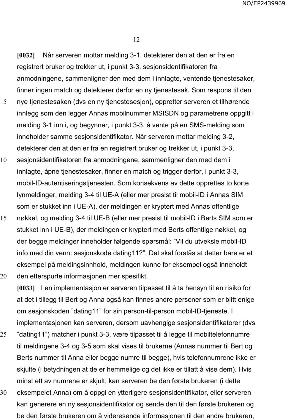 Som respons til den nye tjenestesaken (dvs en ny tjenestesesjon), oppretter serveren et tilhørende innlegg som den legger Annas mobilnummer MSISDN og parametrene oppgitt i melding 3-1 inn i, og