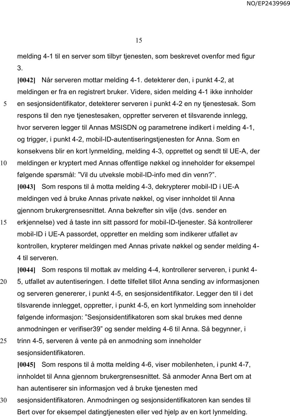 Som respons til den nye tjenestesaken, oppretter serveren et tilsvarende innlegg, hvor serveren legger til Annas MSISDN og parametrene indikert i melding 4-1, og trigger, i punkt 4-2,