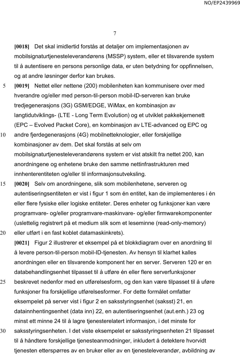 [0019] Nettet eller nettene (0) mobilenheten kan kommunisere over med hverandre og/eller med person-til-person mobil-id-serveren kan bruke tredjegenerasjons (3G) GSM/EDGE, WiMax, en kombinasjon av