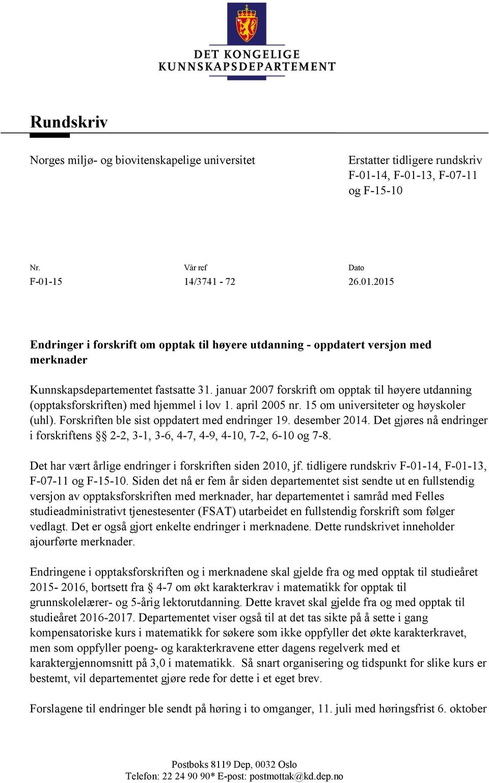 januar 2007 forskrift om opptak til høyere utdanning (opptaksforskriften) med hjemmel i lov 1. april 2005 nr. 15 om universiteter og høyskoler (uhl). Forskriften ble sist oppdatert med endringer 19.