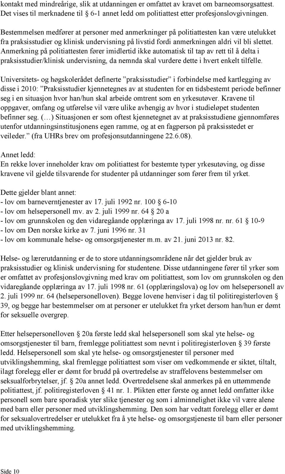 Anmerkning på politiattesten fører imidlertid ikke automatisk til tap av rett til å delta i praksisstudier/klinisk undervisning, da nemnda skal vurdere dette i hvert enkelt tilfelle.