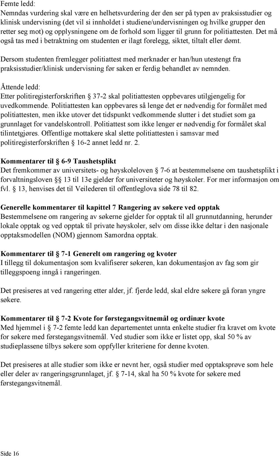 Dersom studenten fremlegger politiattest med merknader er han/hun utestengt fra praksisstudier/klinisk undervisning før saken er ferdig behandlet av nemnden.