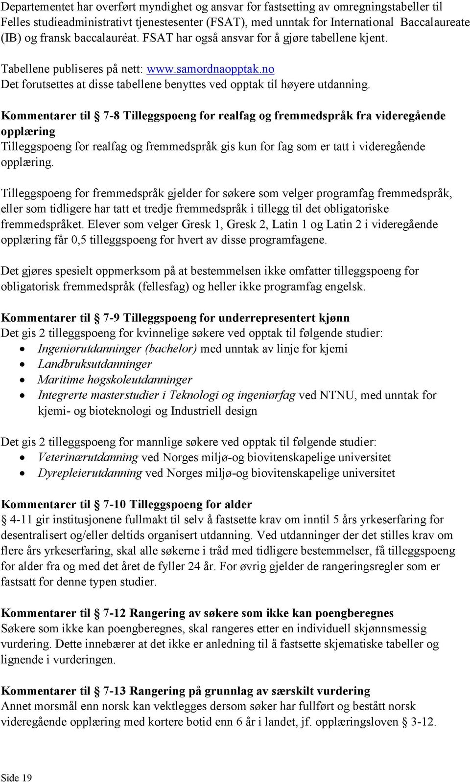 Kommentarer til 7-8 Tilleggspoeng for realfag og fremmedspråk fra videregående opplæring Tilleggspoeng for realfag og fremmedspråk gis kun for fag som er tatt i videregående opplæring.