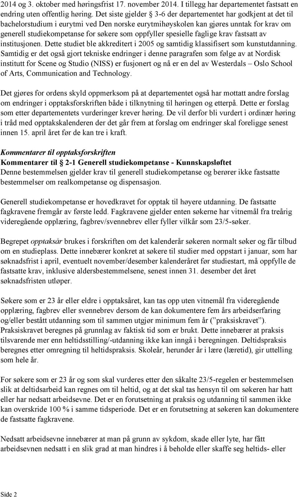 oppfyller spesielle faglige krav fastsatt av institusjonen. Dette studiet ble akkreditert i 2005 og samtidig klassifisert som kunstutdanning.