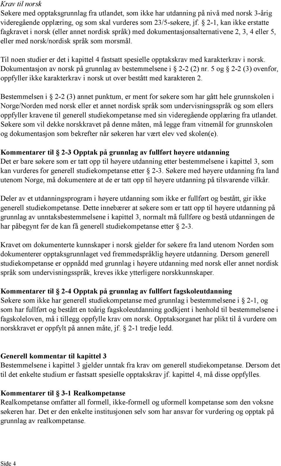 Til noen studier er det i kapittel 4 fastsatt spesielle opptakskrav med karakterkrav i norsk. Dokumentasjon av norsk på grunnlag av bestemmelsene i 2-2 (2) nr.