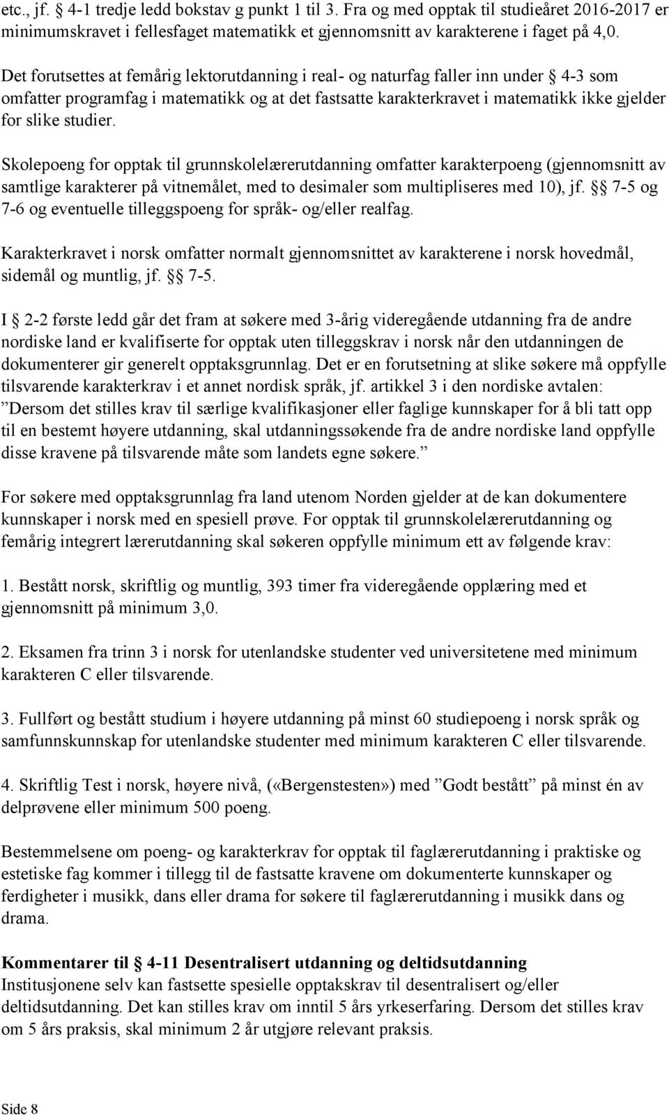 Skolepoeng for opptak til grunnskolelærerutdanning omfatter karakterpoeng (gjennomsnitt av samtlige karakterer på vitnemålet, med to desimaler som multipliseres med 10), jf.