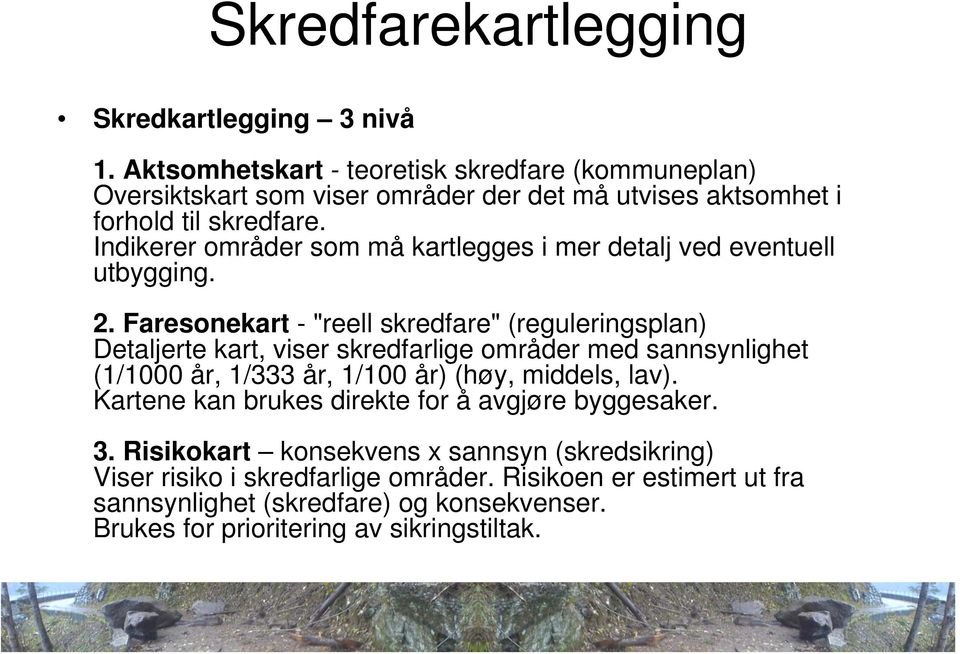 Indikerer områder som må kartlegges i mer detalj ved eventuell utbygging. 2.