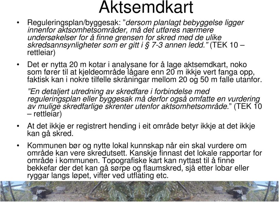 (TEK 10 rettleiar) Det er nytta 20 m kotar i analysane for å lage aktsemdkart, noko som fører til at kjeldeområde lågare enn 20 m ikkje vert fanga opp, faktisk kan i nokre tilfelle skråningar mellom