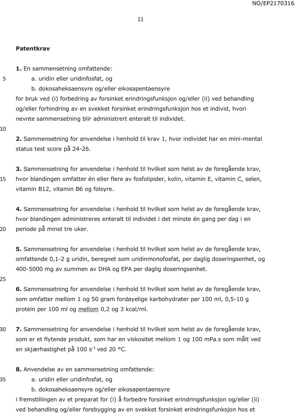 hos et individ, hvori nevnte sammensetning blir administrert enteralt til individet. 2. Sammensetning for anvendelse i henhold til krav 1, hvor individet har en mini-mental status test score på 24-26.