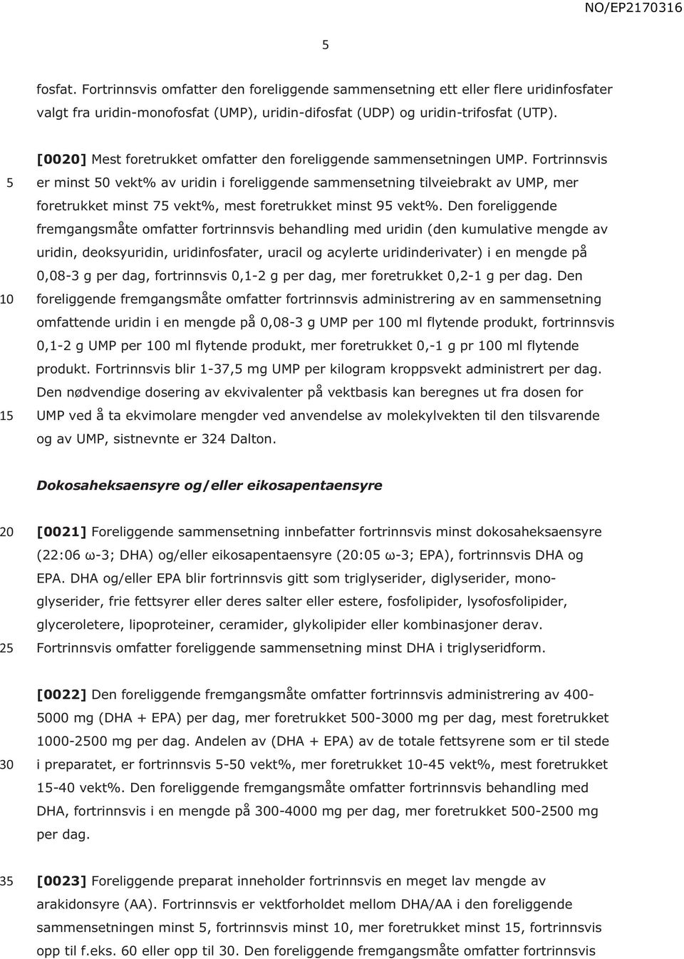 Fortrinnsvis er minst 0 vekt% av uridin i foreliggende sammensetning tilveiebrakt av UMP, mer foretrukket minst 7 vekt%, mest foretrukket minst 9 vekt%.