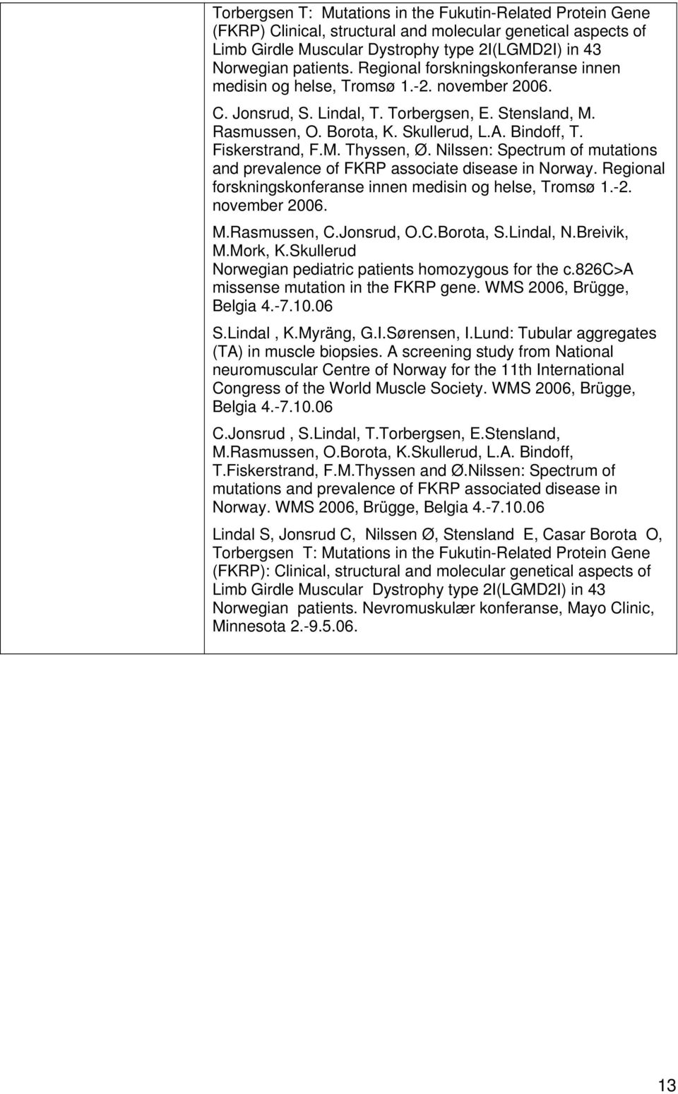 Fiskerstrand, F.M. Thyssen, Ø. Nilssen: Spectrum of mutations and prevalence of FKRP associate disease in Norway. Regional forskningskonferanse innen medisin og helse, Tromsø 1.-2. november 2006. M.