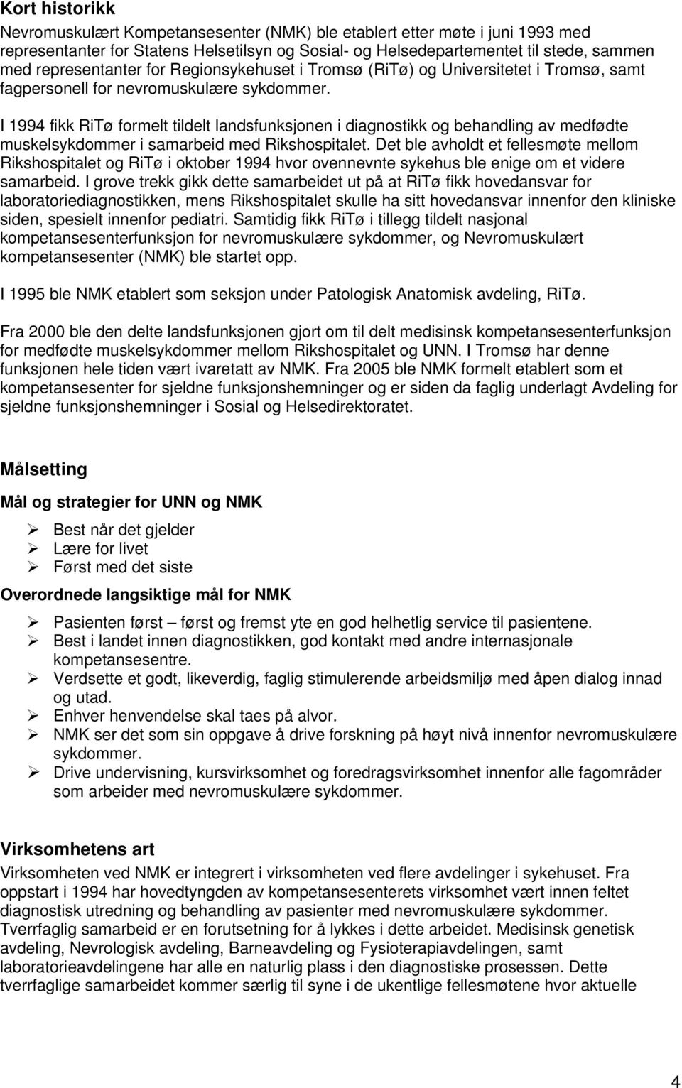 I 1994 fikk RiTø formelt tildelt landsfunksjonen i diagnostikk og behandling av medfødte muskelsykdommer i samarbeid med Rikshospitalet.