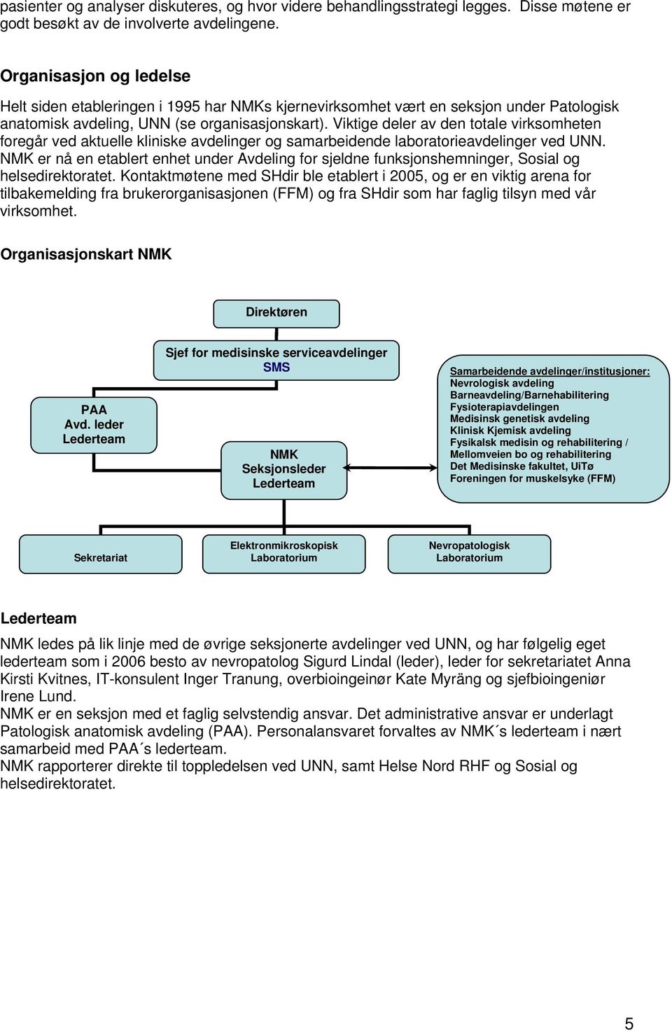 Viktige deler av den totale virksomheten foregår ved aktuelle kliniske avdelinger og samarbeidende laboratorieavdelinger ved UNN.