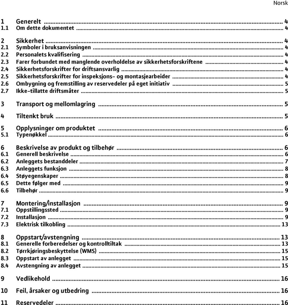 7 Ikke-tillatte driftsmåter... 5 3 Transport og mellomlagring... 5 4 Tiltenkt bruk... 5 5 Opplysninger om produktet... 6 5.1 Typenøkkel... 6 6 Beskrivelse av produkt og tilbehør... 6 6.1 Generell beskrivelse.