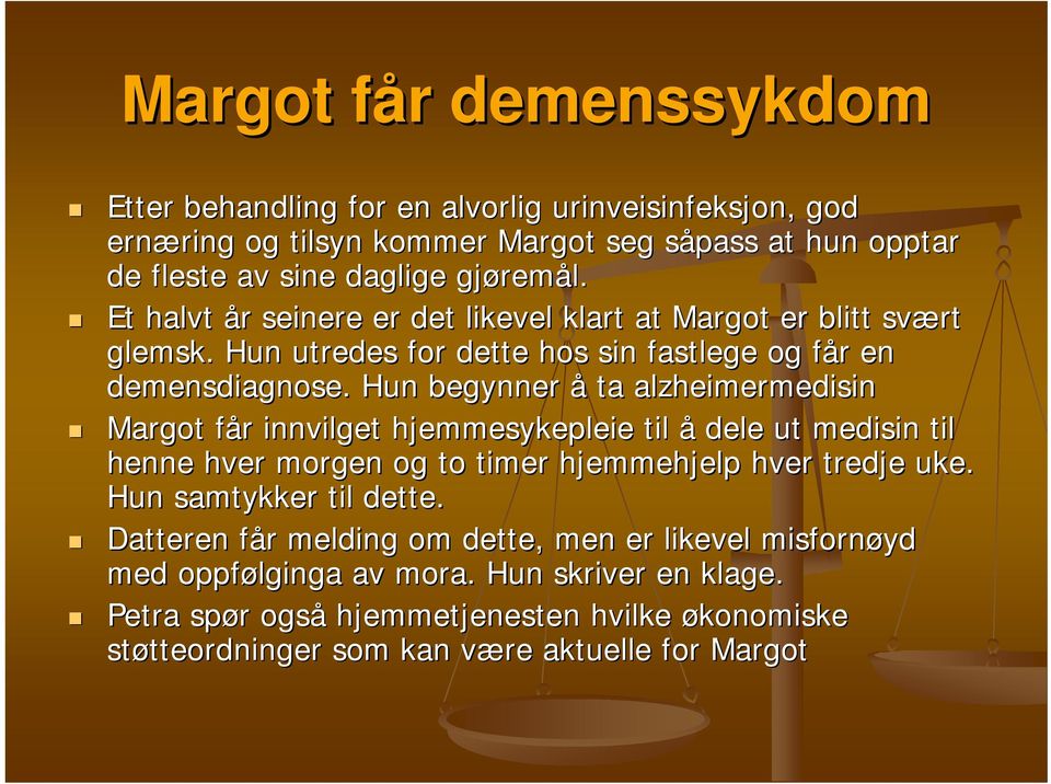 Hun begynner å ta alzheimermedisin Margot får f r innvilget hjemmesykepleie til å dele ut medisin til henne hver morgen og to timer hjemmehjelp hver tredje uke. Hun samtykker til dette.