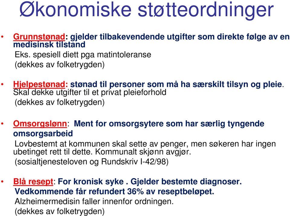 Skal dekke utgifter til et privat pleieforhold (dekkes av folketrygden) Omsorgslønn: Ment for omsorgsytere som har særlig tyngende omsorgsarbeid Lovbestemt at kommunen skal sette av