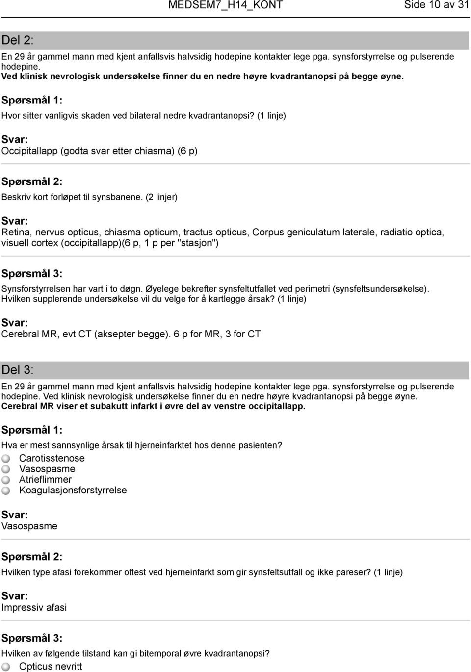 (1 linje) Occipitallapp (godta svar etter chiasma) (6 p) Beskriv kort forløpet til synsbanene.