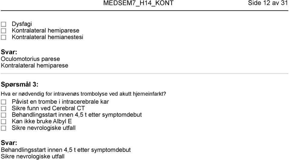 Påvist en trombe i intracerebrale kar Sikre funn ved Cerebral CT Behandlingsstart innen 4,5 t etter