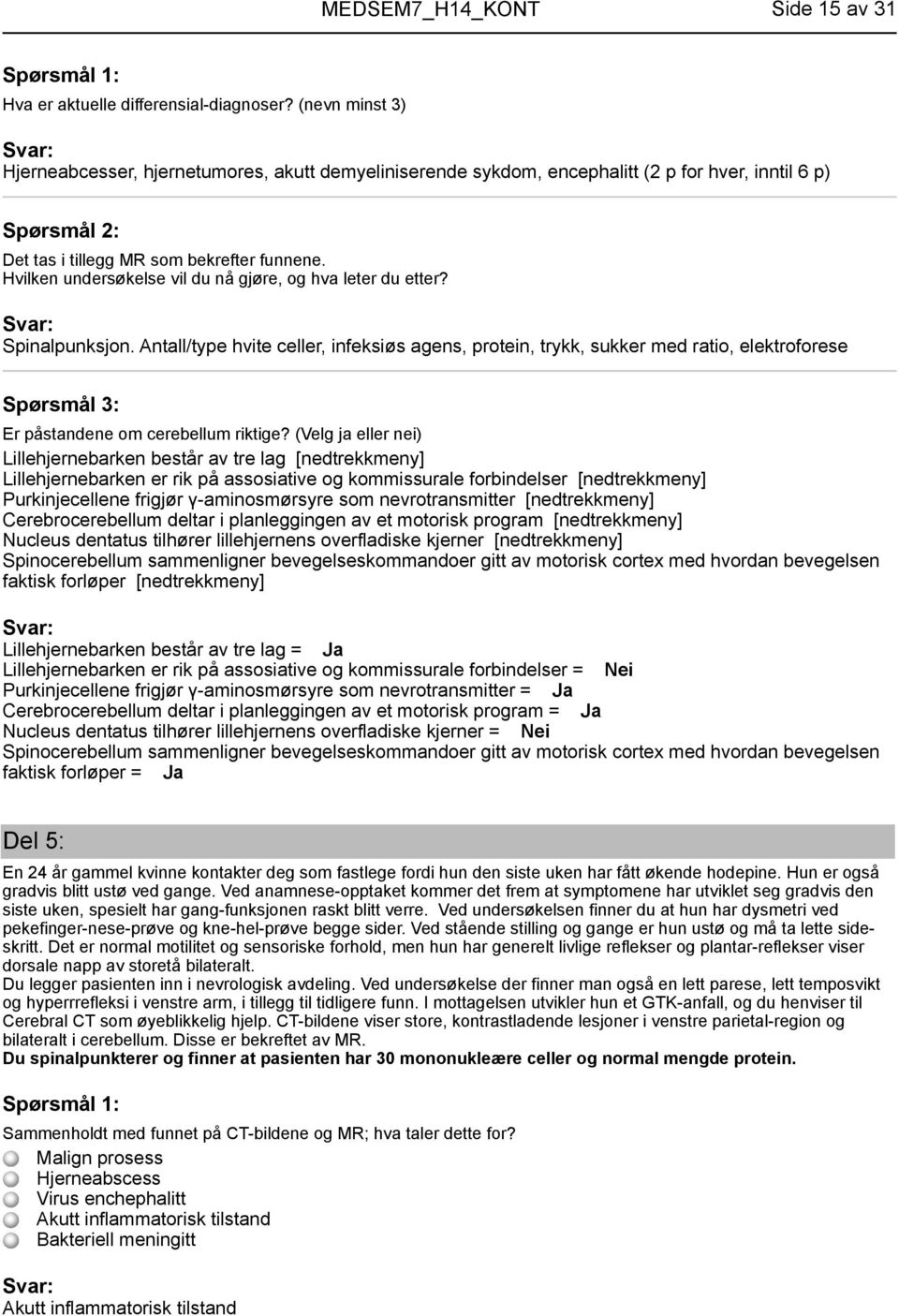 Hvilken undersøkelse vil du nå gjøre, og hva leter du etter? Spinalpunksjon.