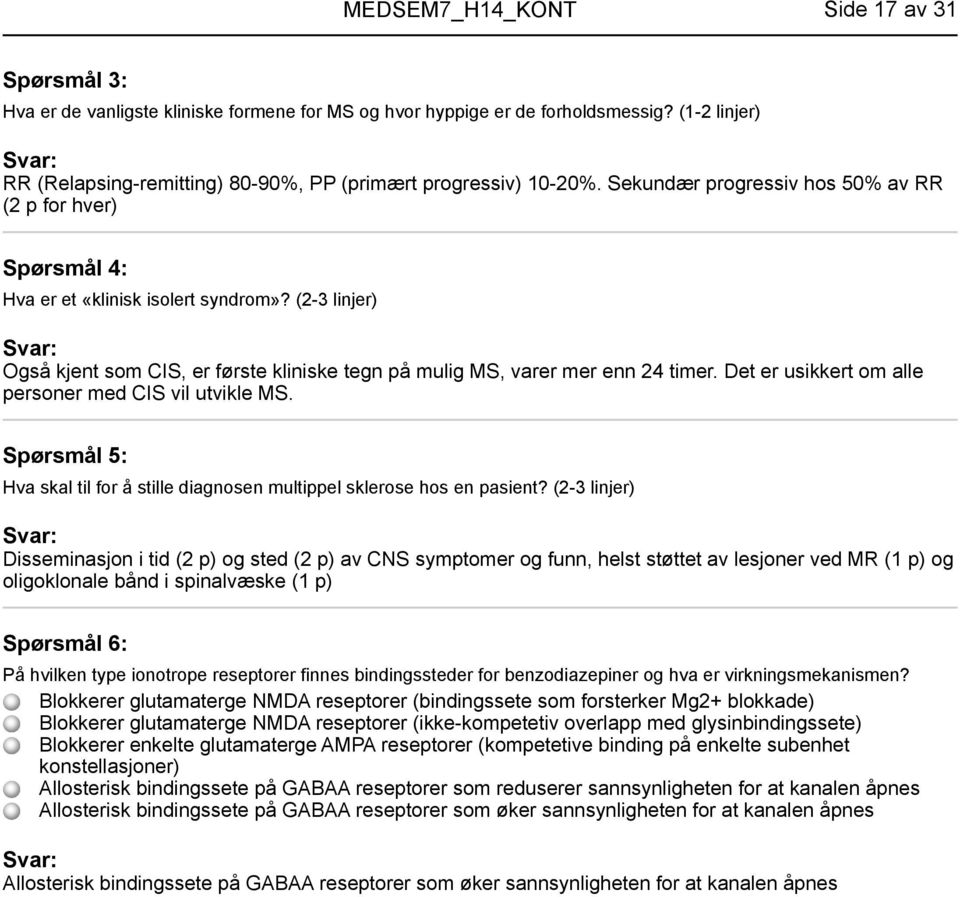 Det er usikkert om alle personer med CIS vil utvikle MS. Spørsmål 5: Hva skal til for å stille diagnosen multippel sklerose hos en pasient?