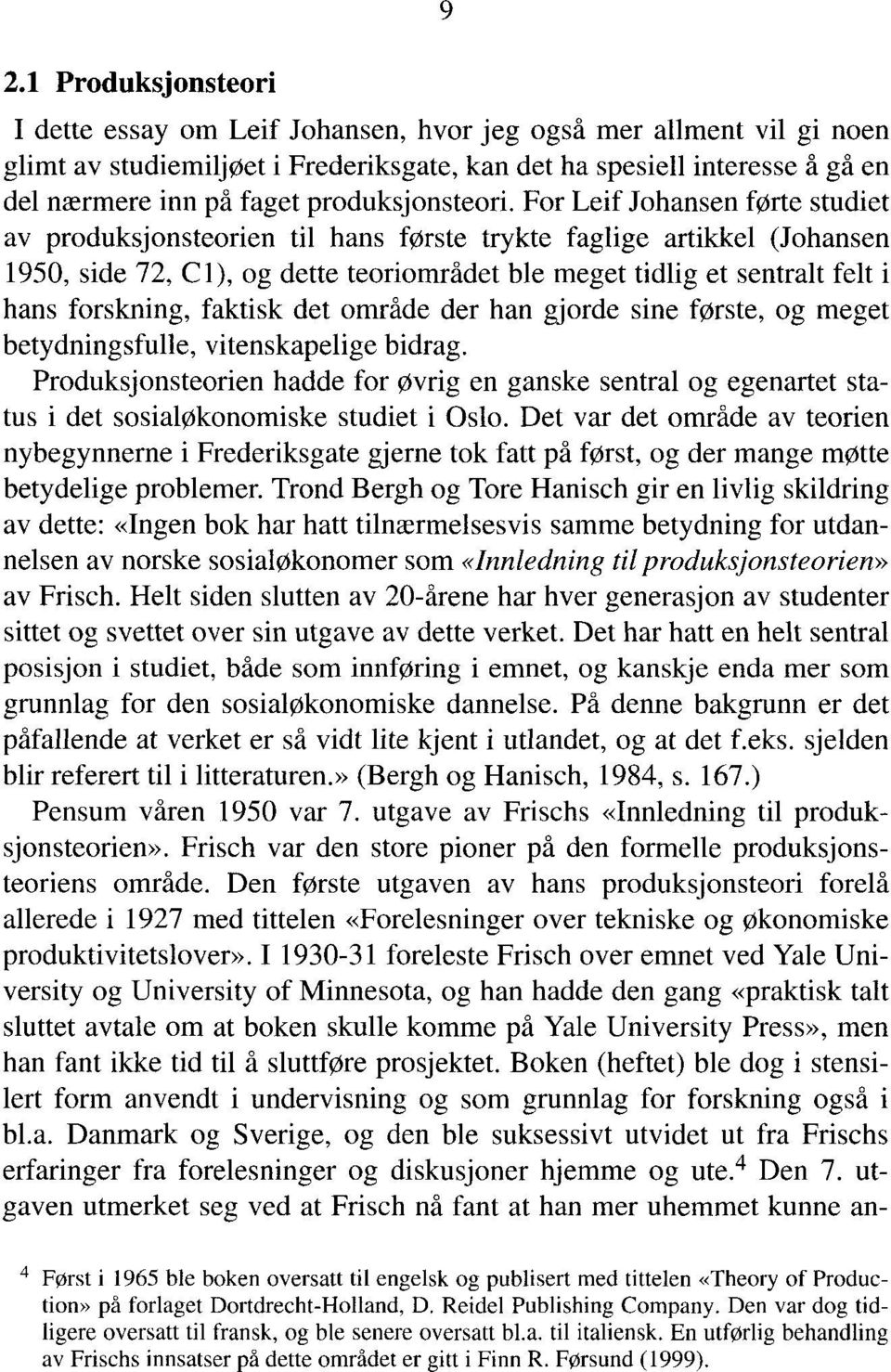 For Leif Johansen førte studiet av produksjonsteorien til hans første trykte faglige artikkel (Johansen 1950, side 72, C1), og dette teoriområdet ble meget tidlig et sentralt felt i hans forskning,
