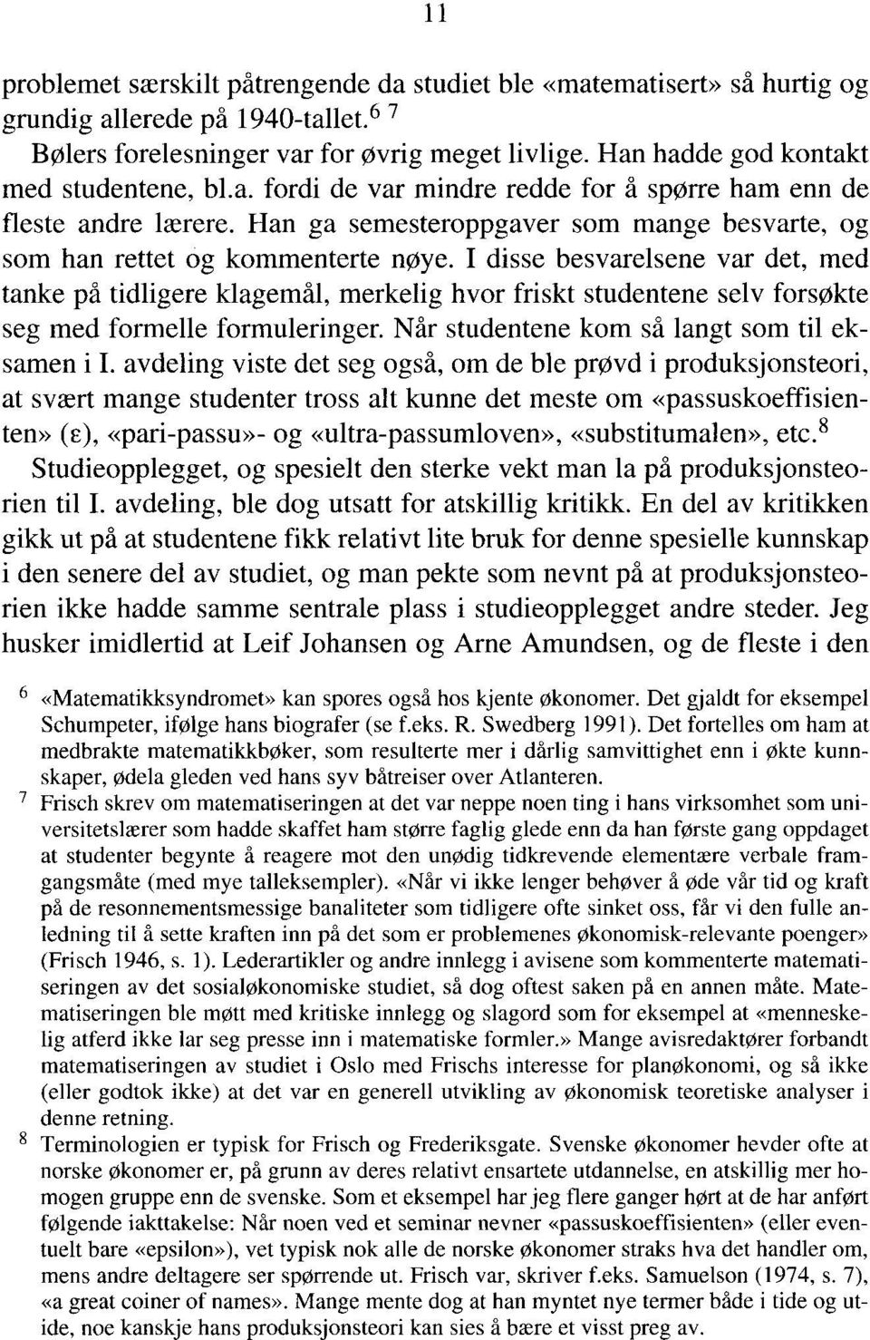 I disse besvarelsene var det, med tanke på tidligere klagemål, merkelig hvor friskt studentene selv forsøkte seg med formelle formuleringer. Når studentene kom så langt som til eksamen i I.