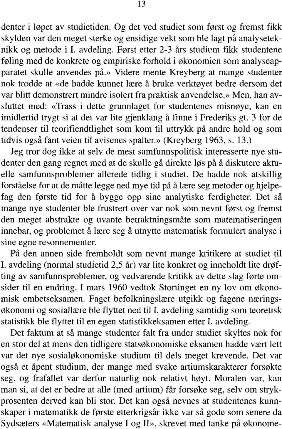 » Videre mente Kreyberg at mange studenter nok trodde at «de hadde kunnet here å bruke verktøyet bedre dersom det var blitt demonstrert mindre isolert fra praktisk anvendelse.