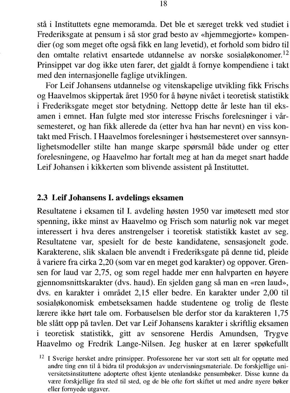 relativt ensartede utdannelse av norske sosialøkonomer. 12 Prinsippet var dog ikke uten farer, det gjaldt å fornye kompendiene i takt med den intemasjonelle faglige utviklingen.