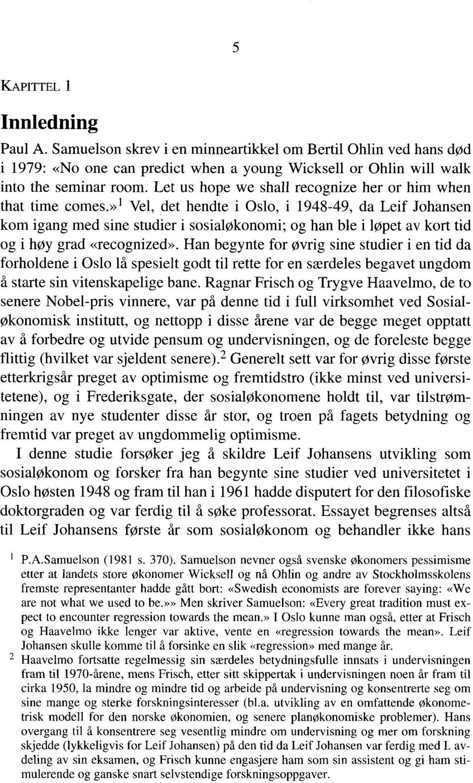 » 1 Vel, det hendte i Oslo, i 1948-49, da Leif Johansen kom igang med sine studier i sosialøkonomi, og han ble i løpet av kort tid og i høy grad «recognized».