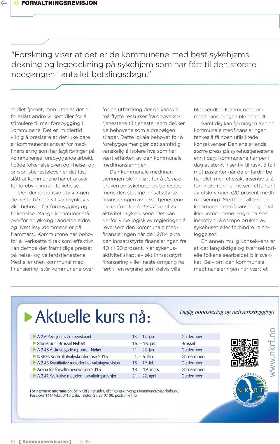 Det er imidlertid viktig å presisere at det ikke bare er kommunenes ansvar for medfinansiering som har lagt føringer på kommunenes forebyggende arbeid.