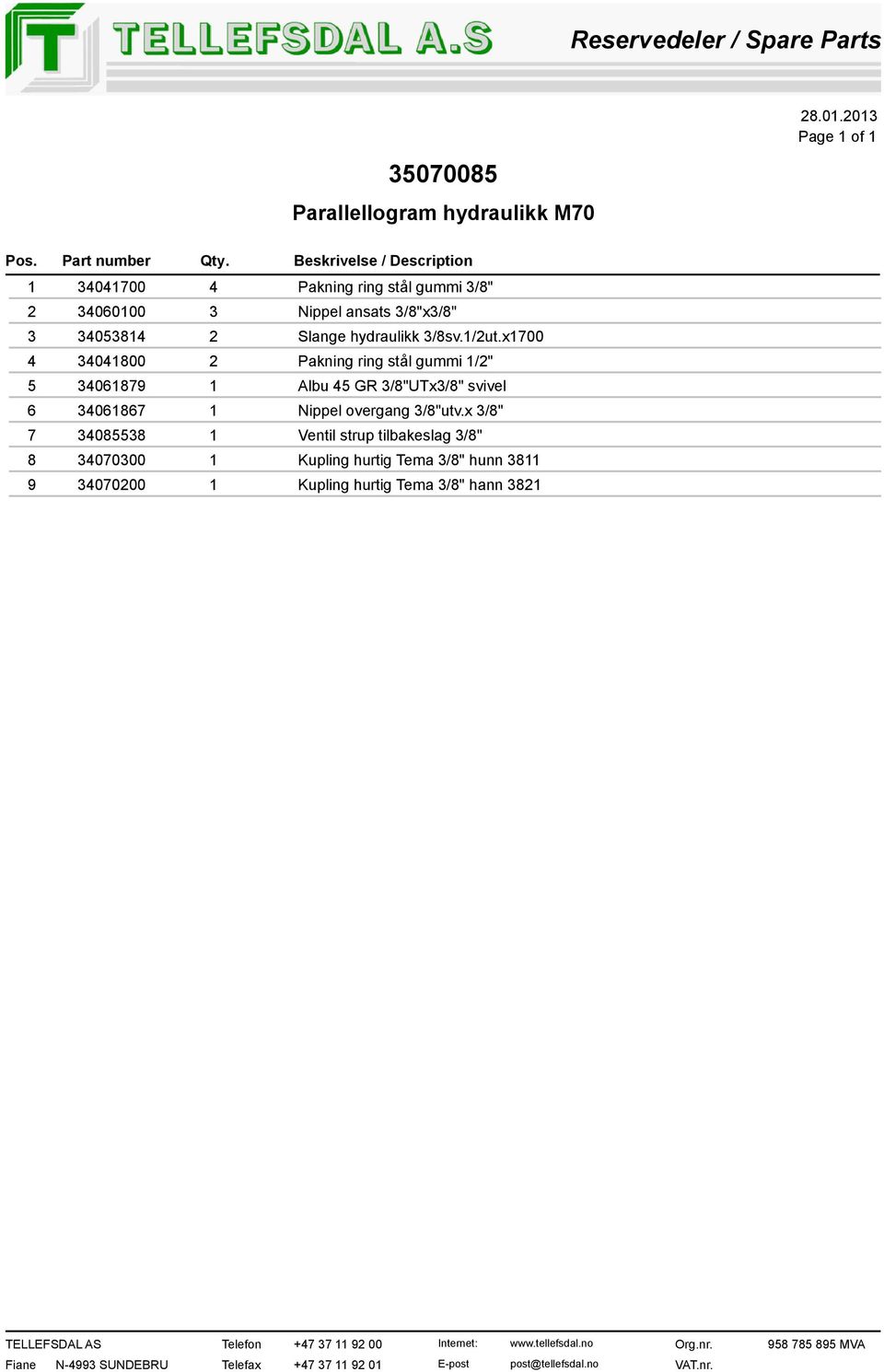 /8sv./ut.x700 0800 Pakning ring stål gummi /" 5 06879 Albu 5 GR /8"UTx/8" svivel 6 06867 Nippel overgang /8"utv.