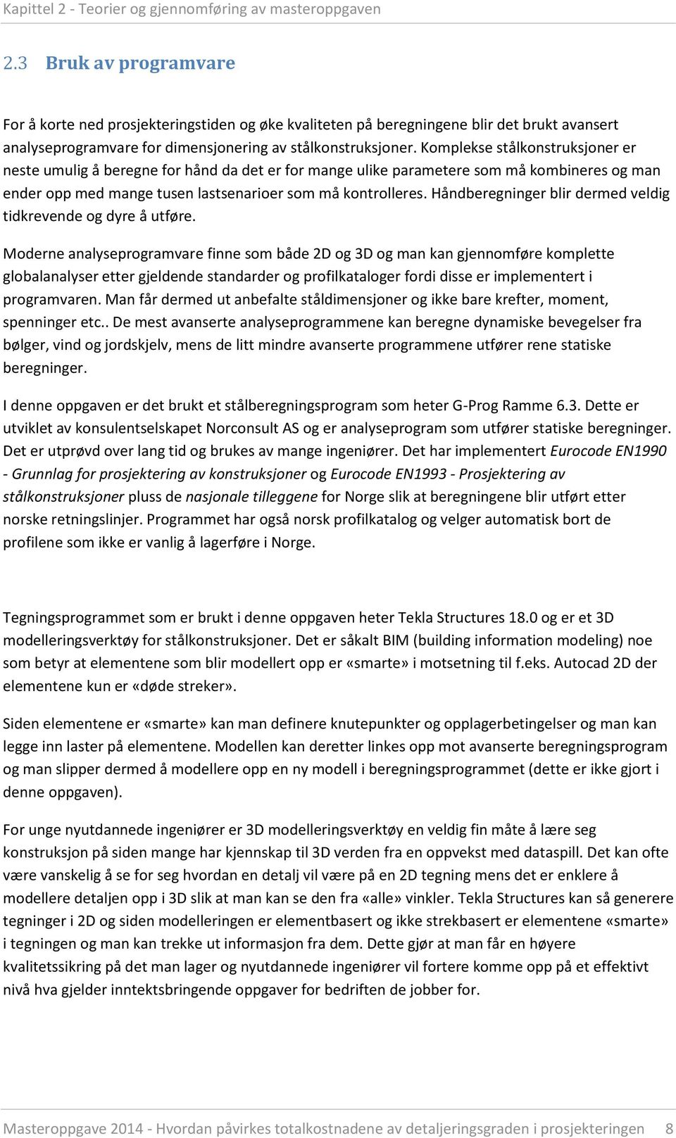 Komplekse stålkonstruksjoner er neste umulig å beregne for hånd da det er for mange ulike parametere som må kombineres og man ender opp med mange tusen lastsenarioer som må kontrolleres.